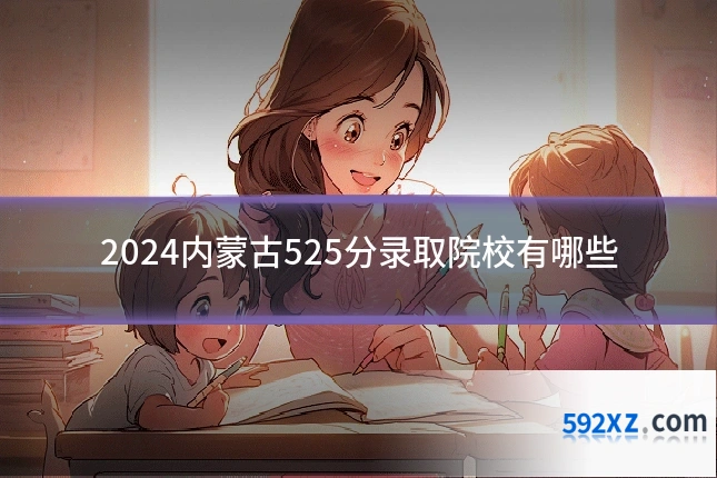 2024内蒙古525分录取院校有哪些