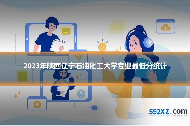 2023年陕西辽宁石油化工大学专业最低分统计
