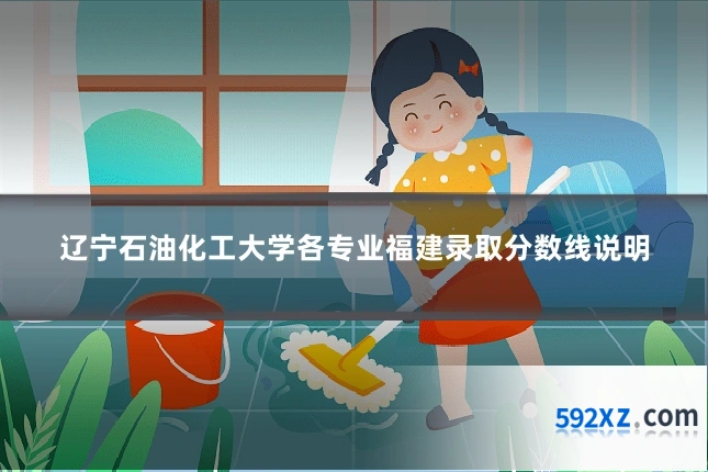 辽宁石油化工大学各专业福建录取分数线说明