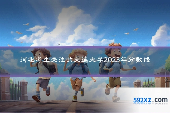 河北考生关注的大连大学2023年分数线