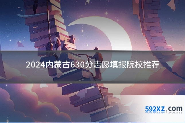 2024内蒙古630分志愿填报院校推荐