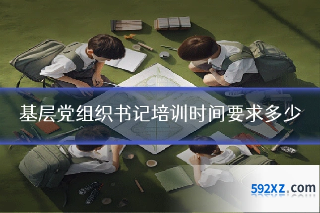 基层党组织书记培训时间要求多少