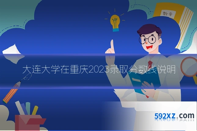 大连大学在重庆2023录取分数线说明