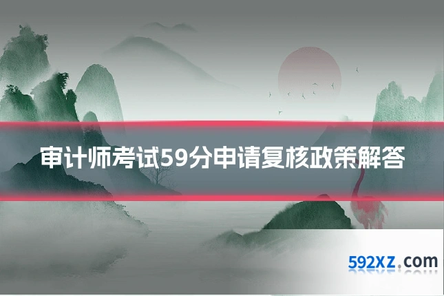 审计师考试59分申请复核政策解答