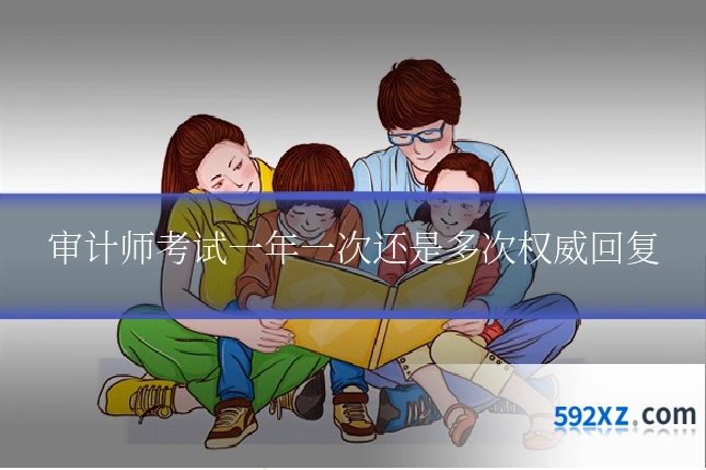 审计师考试一年一次还是多次权威回复