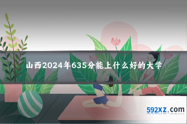 山西2024年635分能上什么好的大学