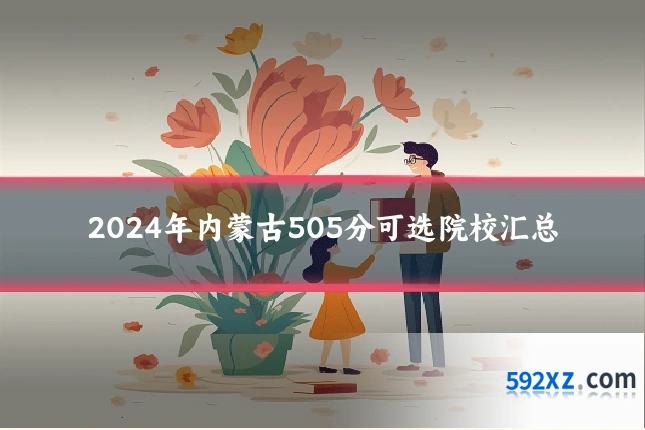 2024年内蒙古505分可选院校汇总