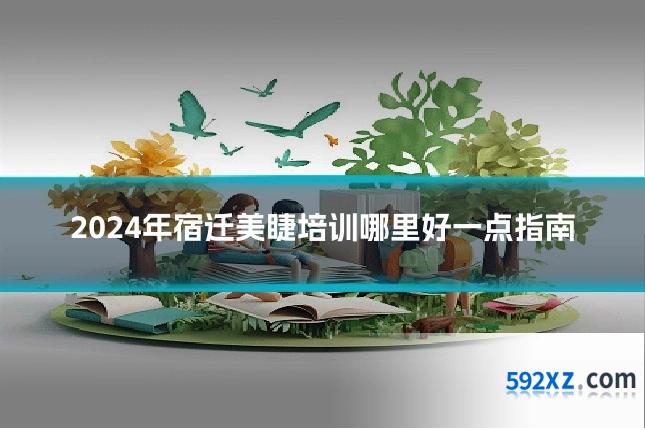 2024年宿迁美睫培训哪里好一点指南