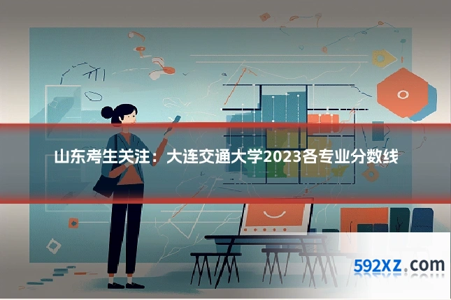 山东考生关注:大连交通大学2023各专业分数线