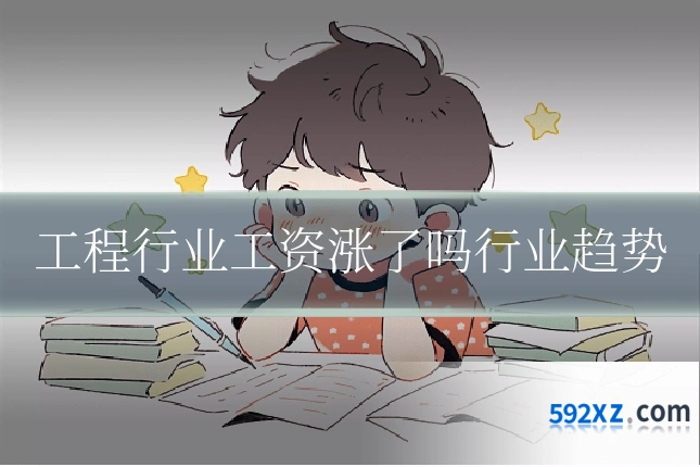 工程行业工资涨了吗行业趋势