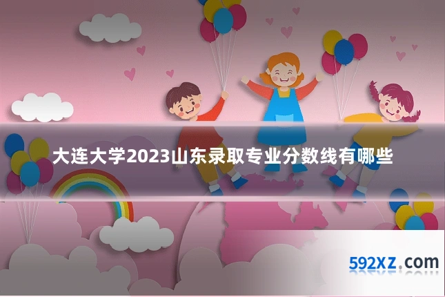 大连大学2023山东录取专业分数线有哪些