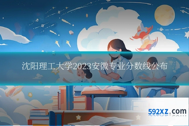 沈阳理工大学2023安徽专业分数线公布