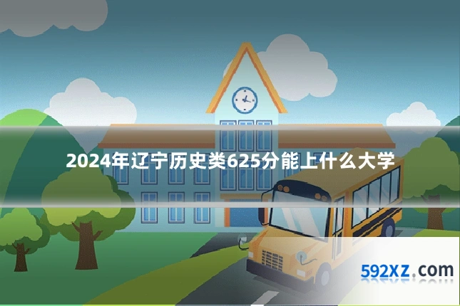 2024年辽宁历史类625分能上什么大学