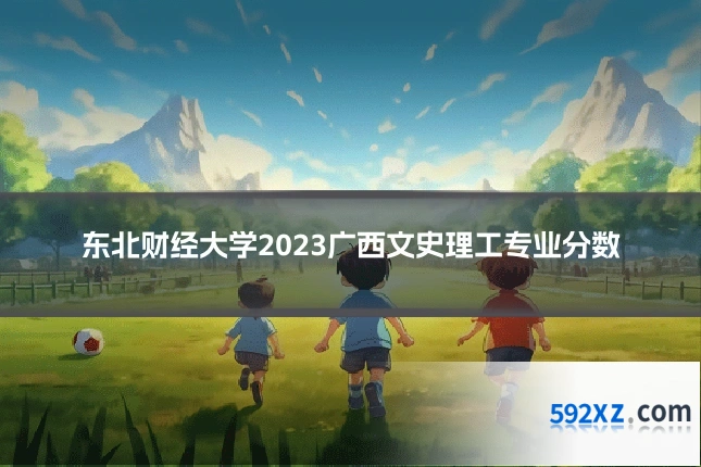东北财经大学2023广西文史理工专业分数
