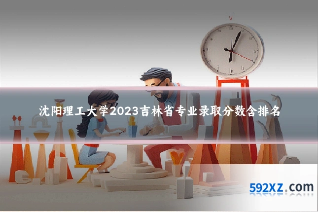 沈阳理工大学2023吉林省专业录取分数含排名