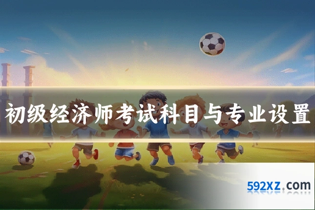 初级经济师考试科目与专业设置