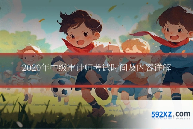 2020年中级审计师考试时间及内容详解