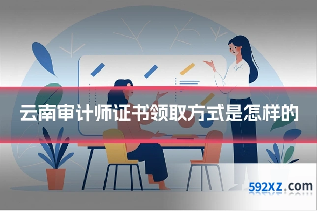 云南审计师证书领取方式是怎样的