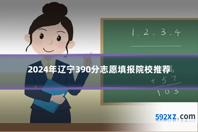 2024年辽宁390分志愿填报院校推荐