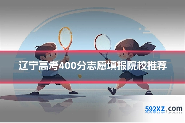 辽宁高考400分志愿填报院校推荐