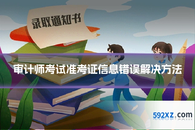 审计师考试准考证信息错误解决方法