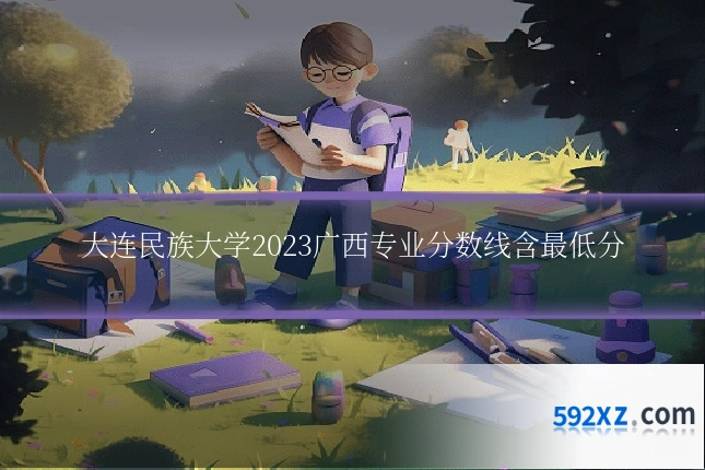 大连民族大学2023广西专业分数线含最低分