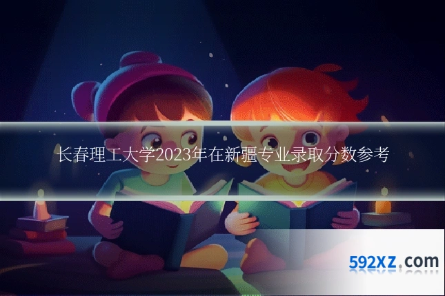 长春理工大学2023年在新疆专业录取分数参考