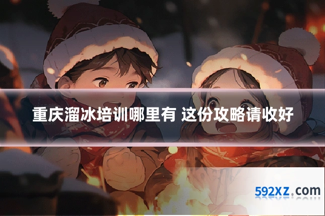 重庆溜冰培训哪里有 这份攻略请收好