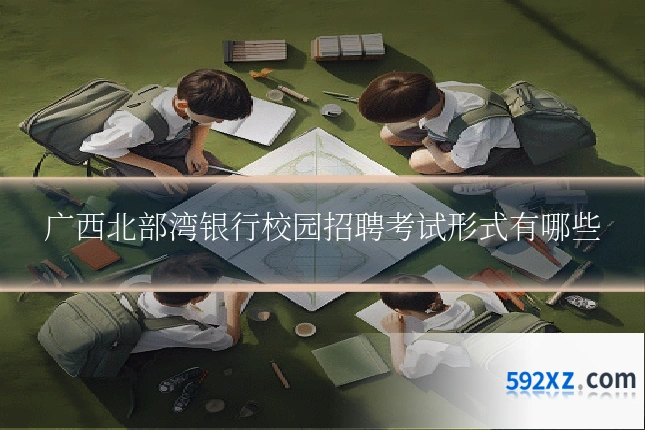 广西北部湾银行校园招聘考试形式有哪些