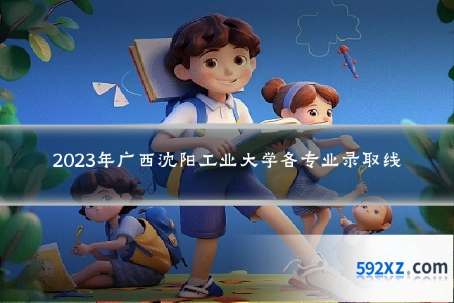 2023年广西沈阳工业大学各专业录取线