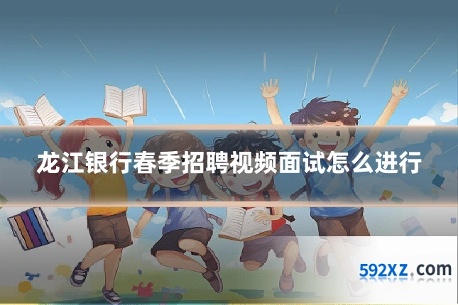 龙江银行春季招聘视频面试怎么进行