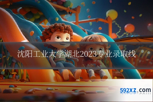 沈阳工业大学湖北2023专业录取线