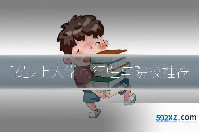 16岁上大学可行性与院校推荐