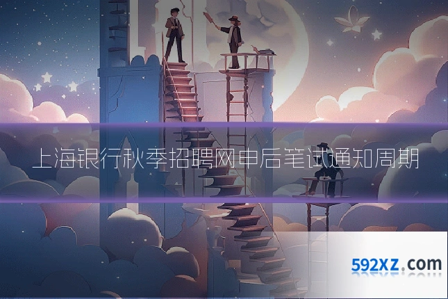 上海银行秋季招聘网申后笔试通知周期