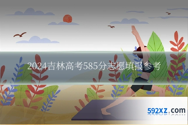 2024吉林高考585分志愿填报参考