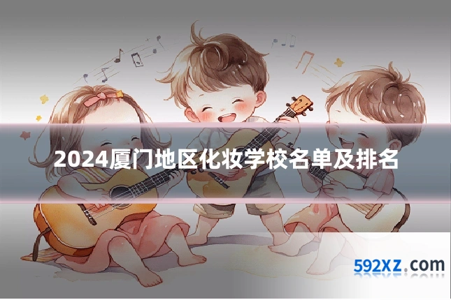 2024厦门地区化妆学校名单及排名