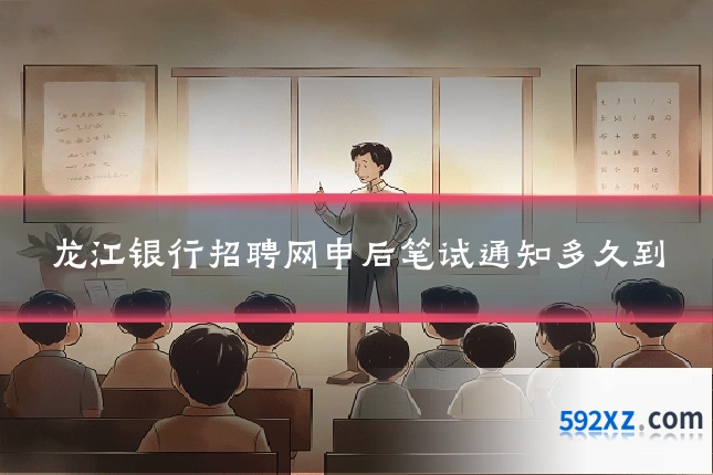 龙江银行招聘网申后笔试通知多久到