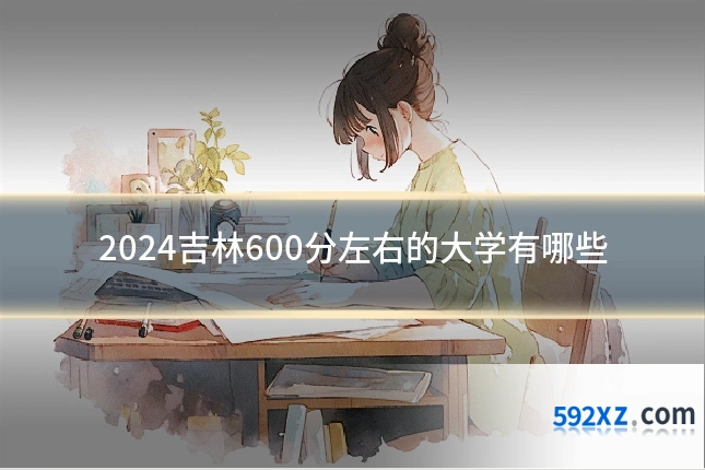 2024吉林600分左右的大学有哪些