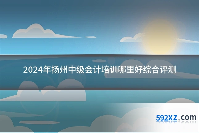 2024年扬州中级会计培训哪里好综合评测
