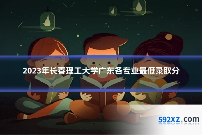 2023年长春理工大学广东各专业最低录取分