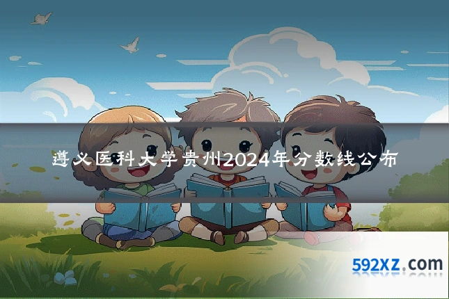 遵义医科大学贵州2024年分数线公布