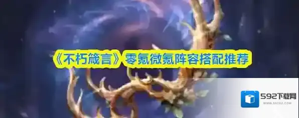 《不朽箴言》零氪微氪阵容搭配推荐