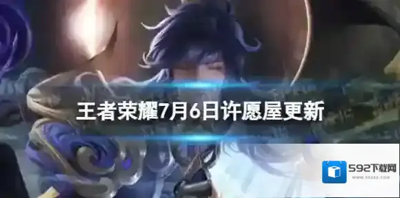 王者荣耀7月6日许愿屋更新了什么 7月许愿屋更新内容一览2023